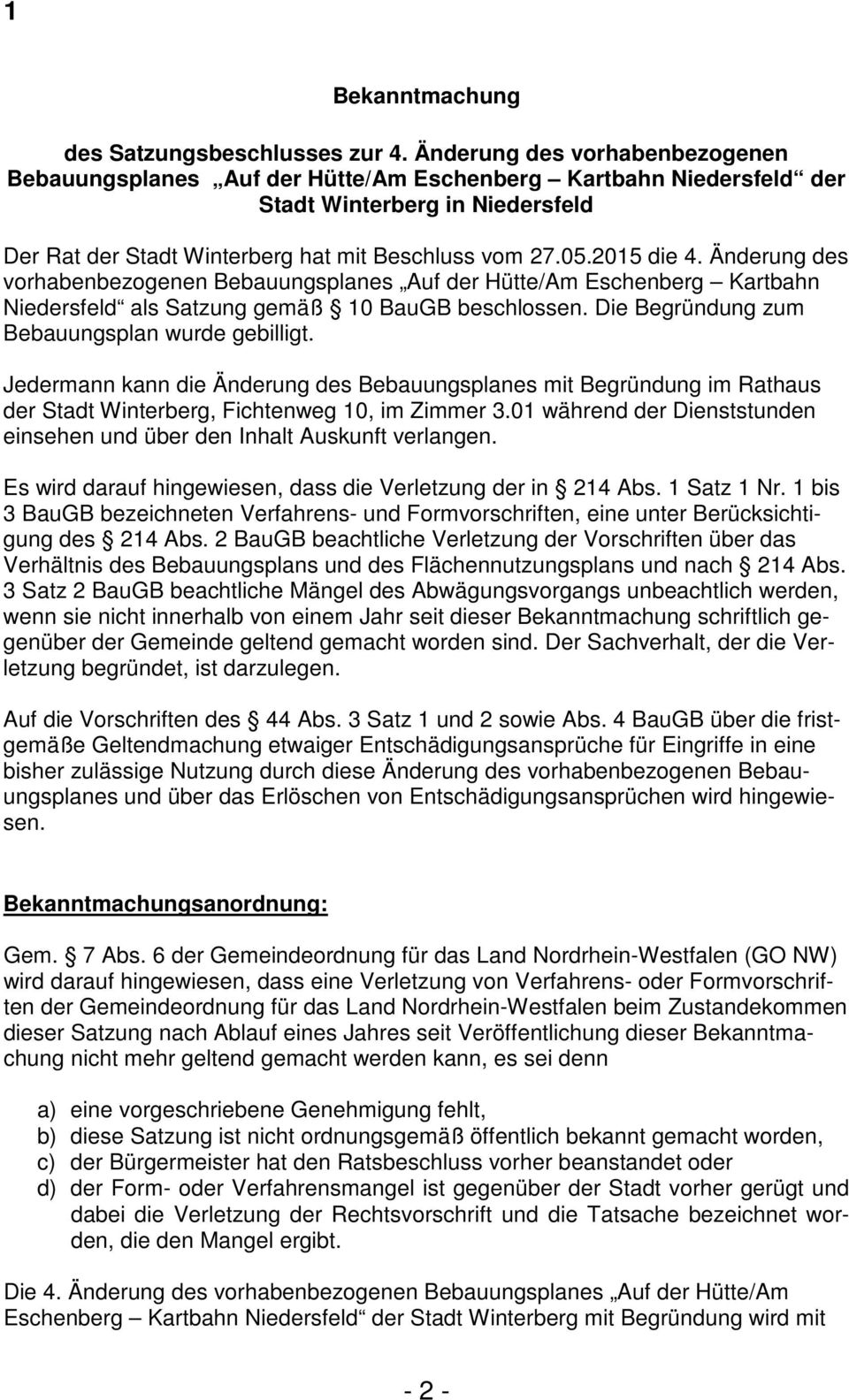 Änderung des vorhabenbezogenen Bebauungsplanes Auf der Hütte/Am Eschenberg Kartbahn Niedersfeld als Satzung gemäß 10 BauGB beschlossen. Die Begründung zum Bebauungsplan wurde gebilligt.