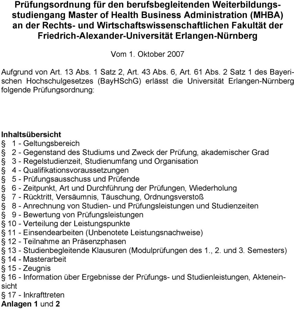 2 Satz 1 des Bayerischen Hochschulgesetzes (BayHSchG) erlässt die Universität Erlangen-Nürnberg folgende Prüfungsordnung: Inhaltsübersicht 1 - Geltungsbereich 2 - Gegenstand des Studiums und Zweck