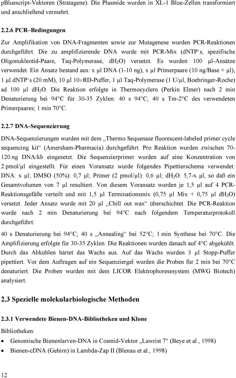 Die zu amplifizierende DNA wurde mit PCR-Mix (dntp s, spezifische Oligonukleotid-Paare, Taq-Polymerase, dh 2 O) versetzt. Es wurden 100 µl-ansätze verwendet.