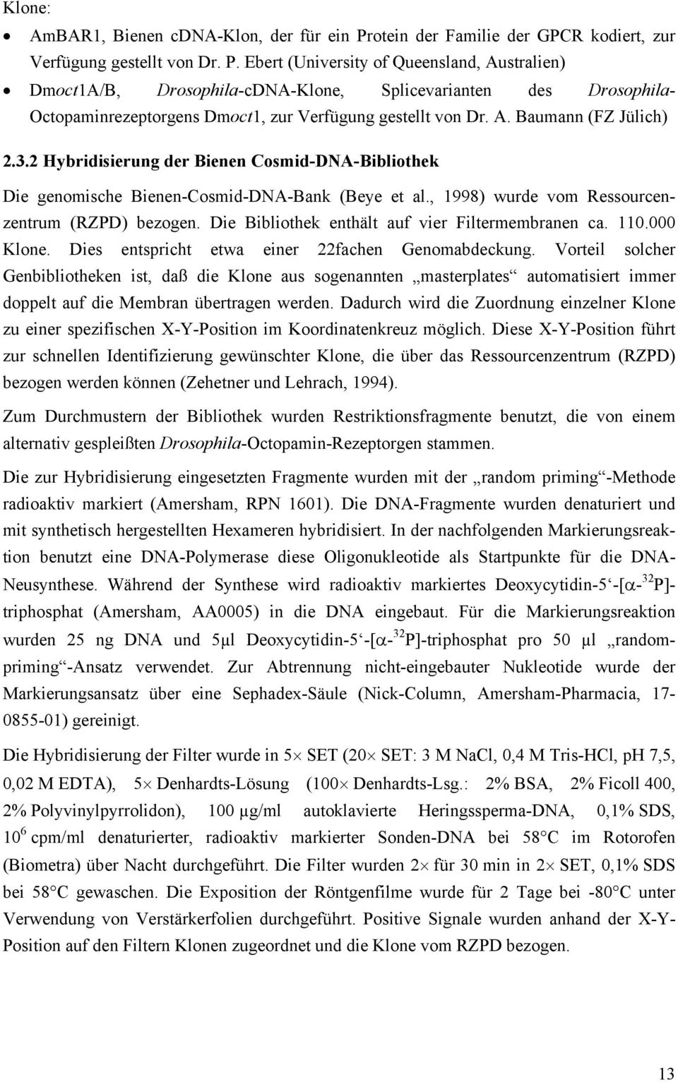 Ebert (University of Queensland, Australien) Dmoct1A/B, Drosophila-cDNA-Klone, Splicevarianten des Drosophila- Octopaminrezeptorgens Dmoct1, zur Verfügung gestellt von Dr. A. Baumann (FZ Jülich) 2.3.