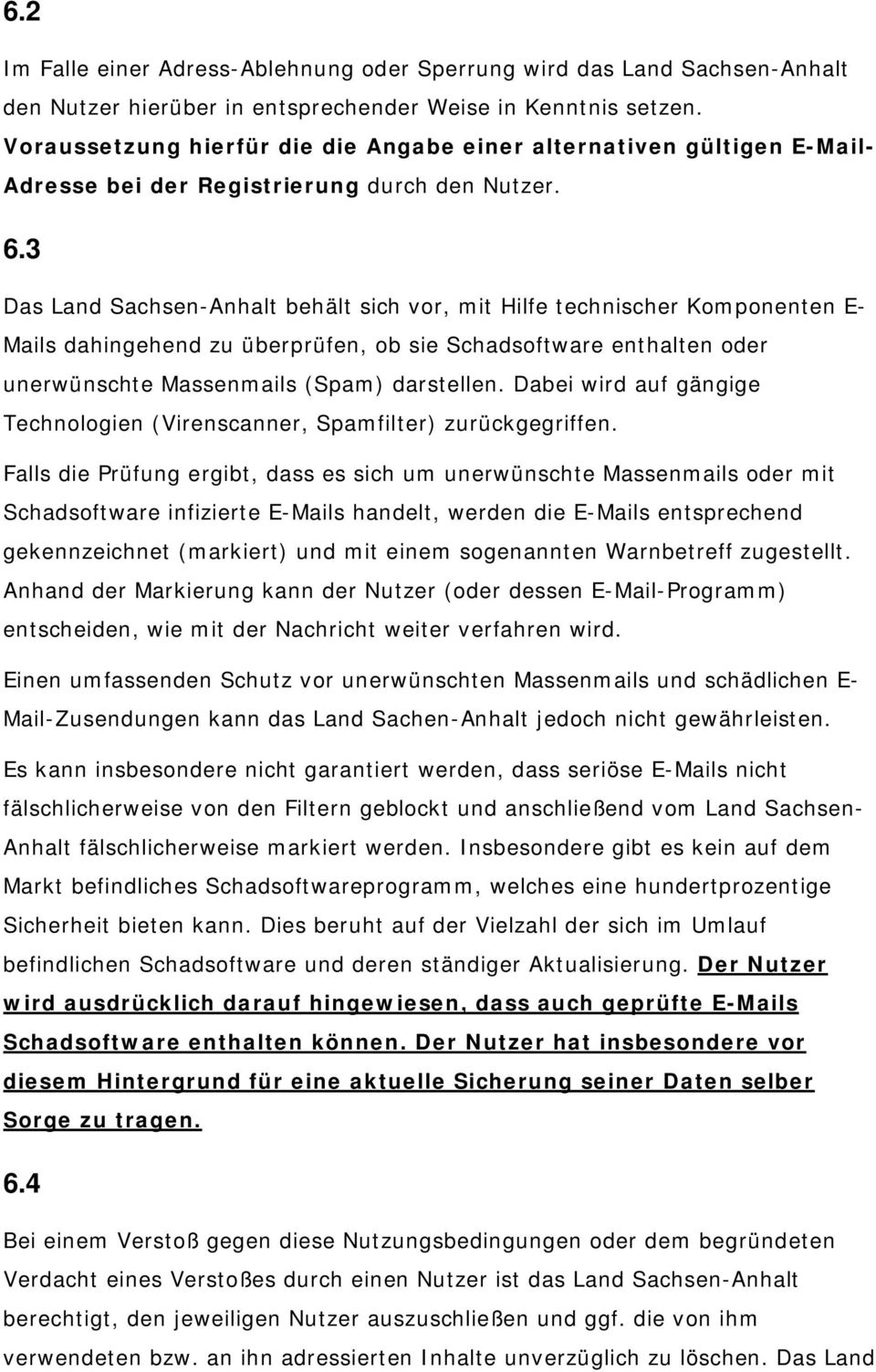 3 Das Land Sachsen-Anhalt behält sich vor, mit Hilfe technischer Komponenten E- Mails dahingehend zu überprüfen, ob sie Schadsoftware enthalten oder unerwünschte Massenmails (Spam) darstellen.