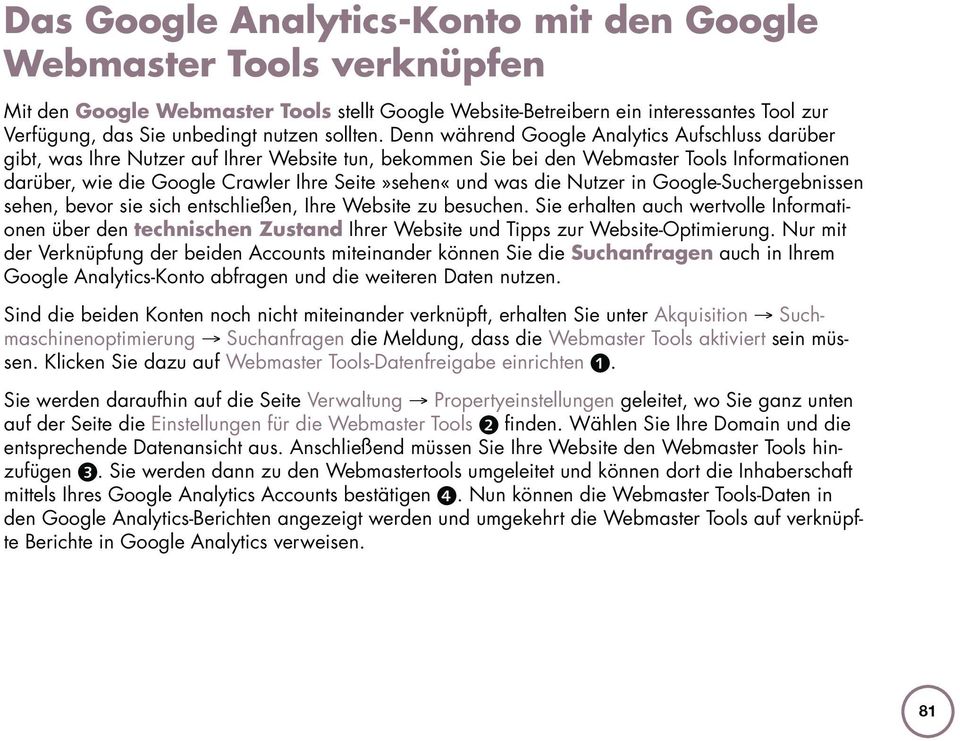 Denn während Google Analytics Aufschluss darüber gibt, was Ihre Nutzer auf Ihrer Website tun, bekommen Sie bei den Webmaster Tools Informationen darüber, wie die Google Crawler Ihre Seite»sehen«und