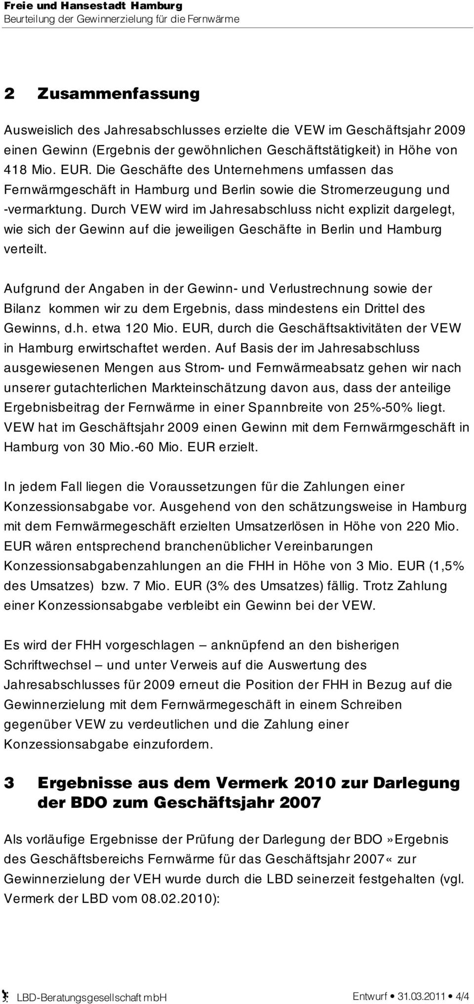 Durch VEW wird im Jahresabschluss nicht explizit dargelegt, wie sich der Gewinn auf die jeweiligen Geschäfte in Berlin und Hamburg verteilt.
