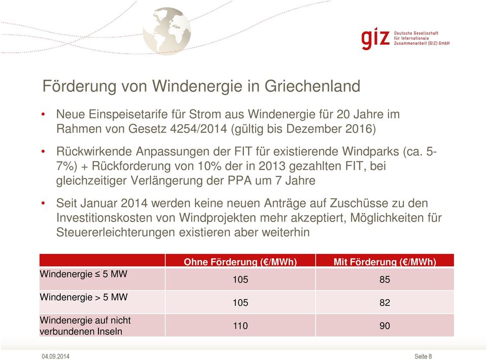 5-7%) + Rückforderung von 10% der in 2013 gezahlten FIT, bei gleichzeitiger Verlängerung der PPA um 7 Jahre Seit Januar 2014 werden keine neuen Anträge auf Zuschüsse