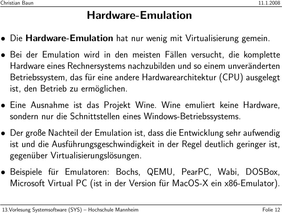 (CPU) ausgelegt ist, den Betrieb zu ermöglichen. Eine Ausnahme ist das Projekt Wine. Wine emuliert keine Hardware, sondern nur die Schnittstellen eines Windows-Betriebssystems.