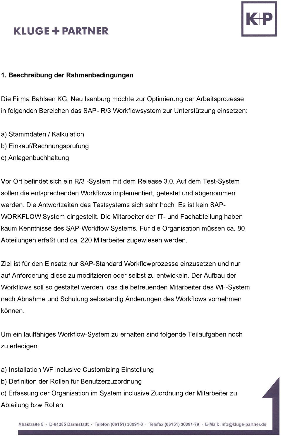 Auf dem Test-System sollen die entsprechenden Workflows implementiert, getestet und abgenommen werden. Die Antwortzeiten des Testsystems sich sehr hoch. Es ist kein SAP- WORKFLOW System eingestellt.