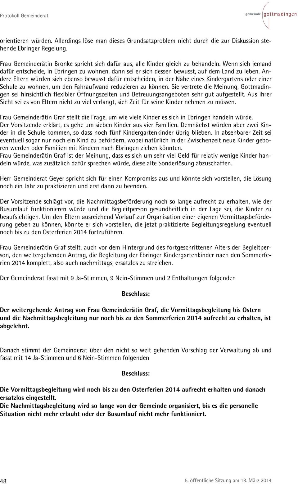 Andere Eltern würden sich ebenso bewusst dafür entscheiden, in der Nähe eines Kindergartens oder einer Schule zu wohnen, um den Fahraufwand reduzieren zu können.