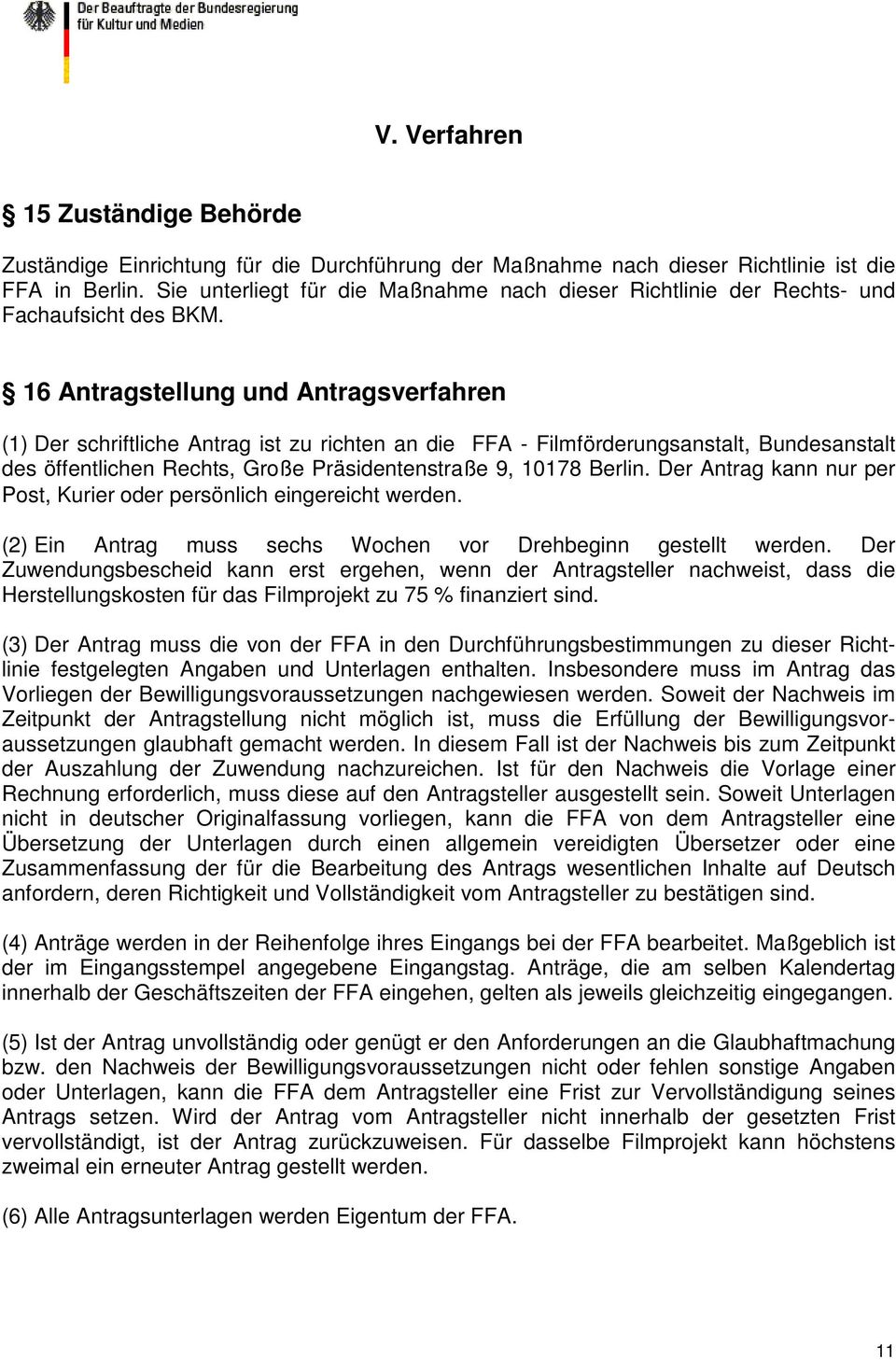 16 Antragstellung und Antragsverfahren (1) Der schriftliche Antrag ist zu richten an die FFA - Filmförderungsanstalt, Bundesanstalt des öffentlichen Rechts, Große Präsidentenstraße 9, 10178 Berlin.
