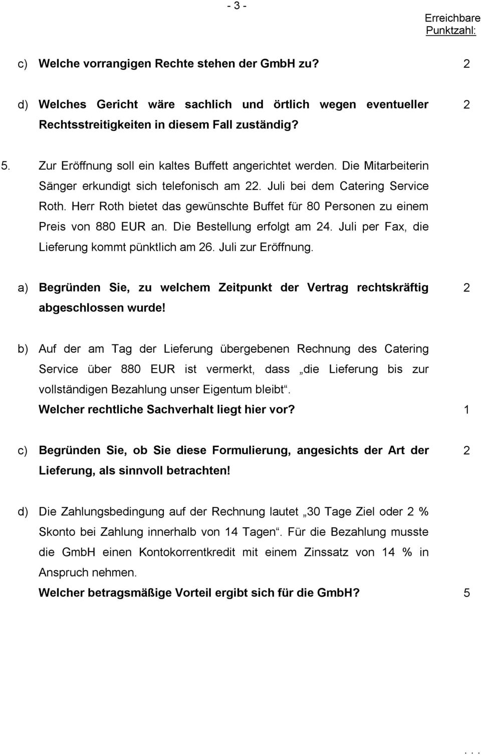 Herr Roth bietet das gewünschte Buffet für 80 Personen zu einem Preis von 880 EUR an. Die Bestellung erfolgt am 4. Juli per Fax, die Lieferung kommt pünktlich am 6. Juli zur Eröffnung.