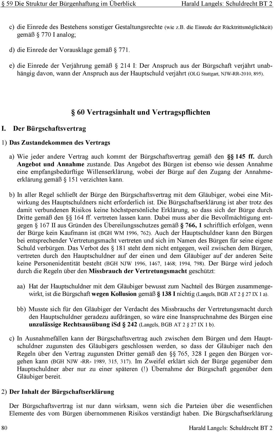 Der Anspruch aus der Bürgschaft verjährt unabhängig davon, wann der Anspruch aus der Hauptschuld verjährt (OLG Stuttgart, NJW-RR-2010, 895). I.