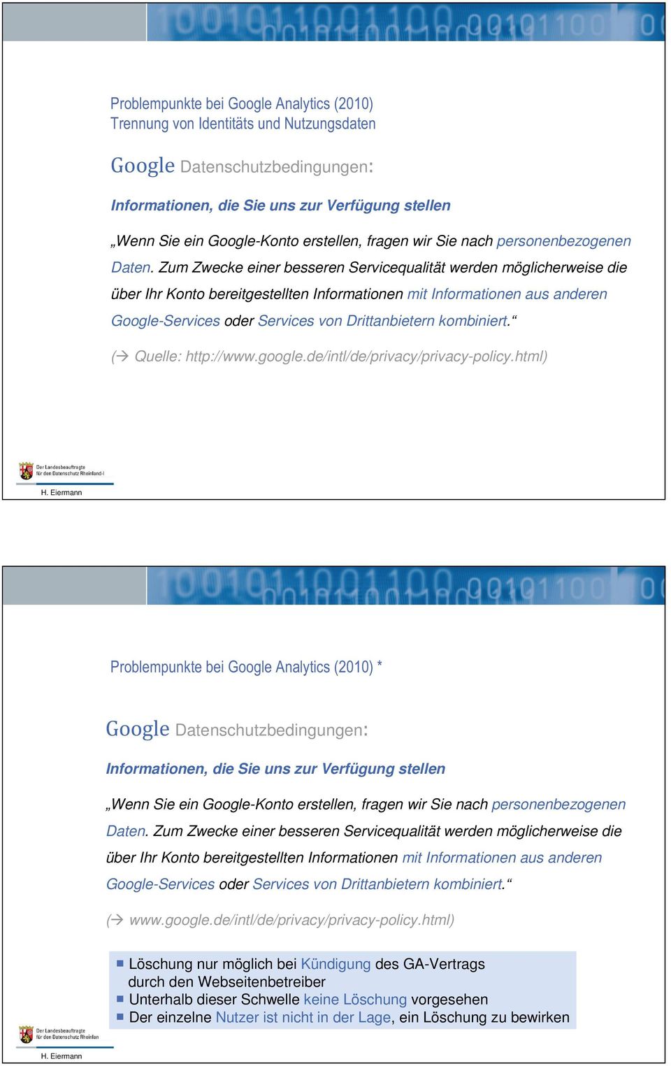 kombiniert. ( Quelle: http://www.google.de/intl/de/privacy/privacy-policy.html) * Hinweise des LfD zum Einsatz von Google Analytics http://www.datenschutz.rlp.