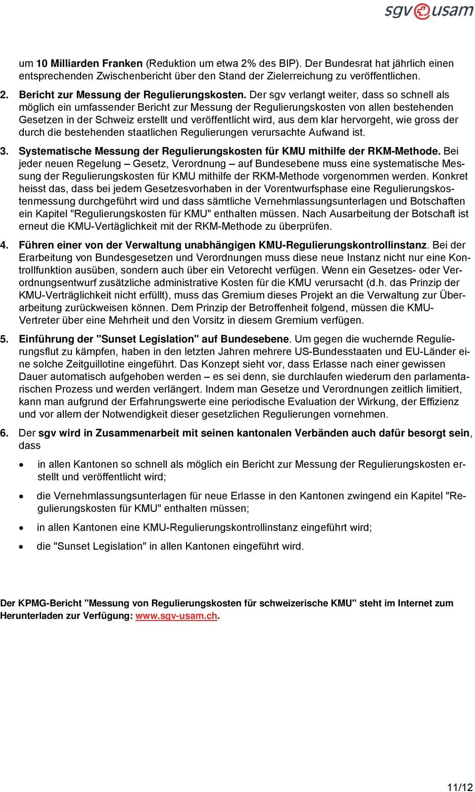 klar hervorgeht, wie gross der durch die bestehenden staatlichen Regulierungen verursachte Aufwand ist. 3. Systematische Messung der Regulierungskosten für KMU mithilfe der RKM-Methode.