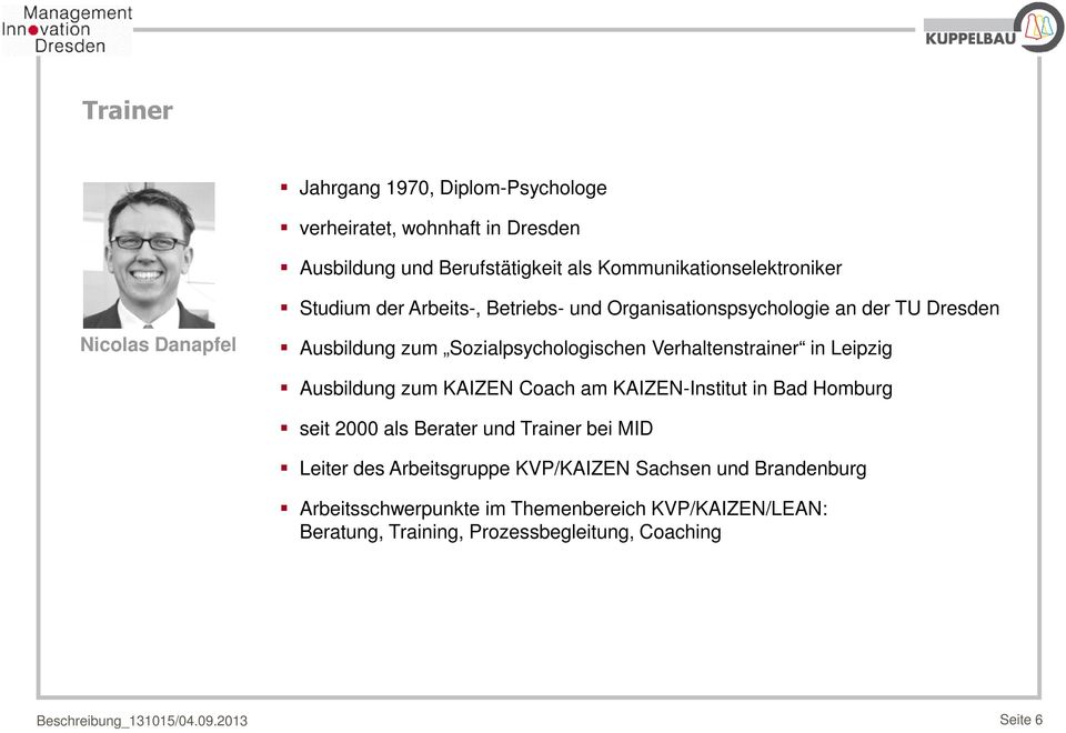 Ausbildung zum KAIZEN Coach am KAIZEN-Institut in Bad Homburg seit 2000 als Berater und Trainer bei MID Leiter des Arbeitsgruppe KVP/KAIZEN Sachsen