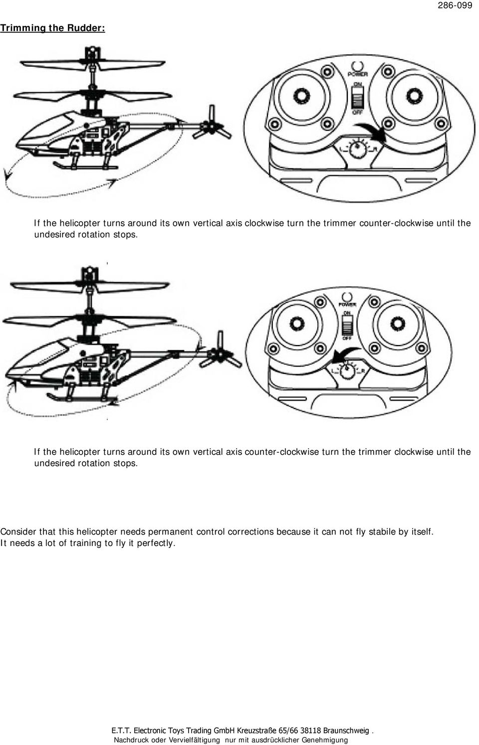 If the helicopter turns around its own vertical axis counter-clockwise turn the trimmer clockwise until the