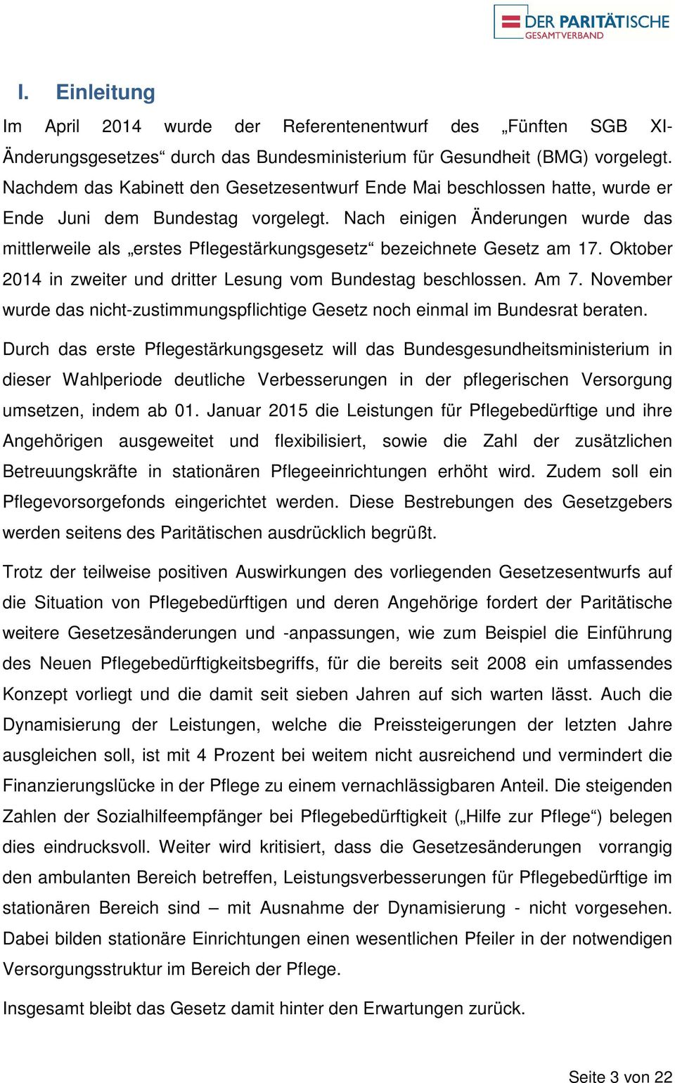 Nach einigen Änderungen wurde das mittlerweile als erstes Pflegestärkungsgesetz bezeichnete Gesetz am 17. Oktober 2014 in zweiter und dritter Lesung vom Bundestag beschlossen. Am 7.