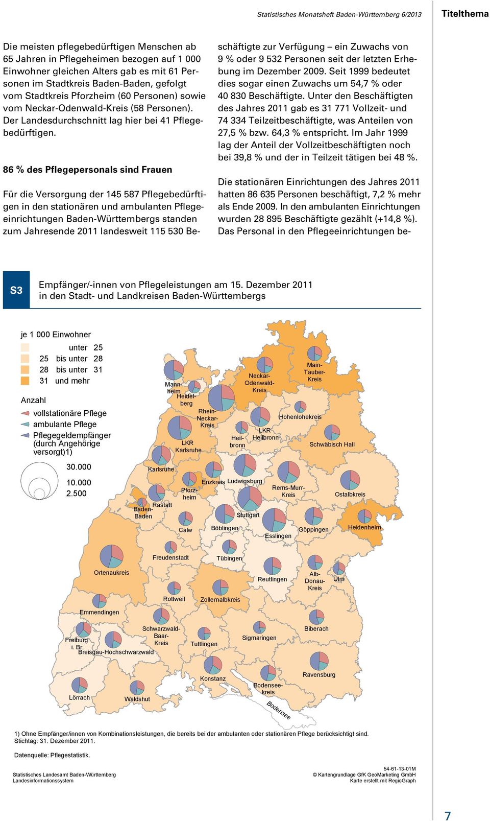 86 % des Pflegepersonals sind Frauen Für die Versorgung der 145 587 Pflegebedürftigen in den stationären und ambulanten Pflegeeinrichtungen Baden-Württembergs standen zum Jahresende 2011 landesweit