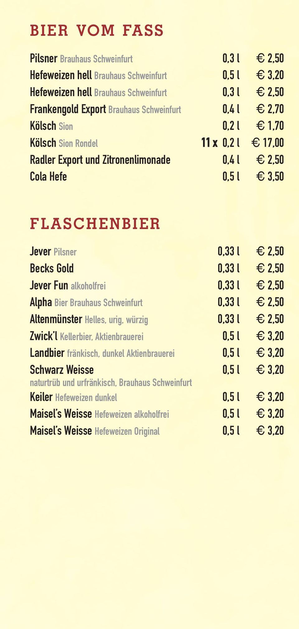 Fun alkoholfrei 0,33 l 2,50 Alpha Bier Brauhaus Schweinfurt 0,33 l 2,50 Altenmünster Helles, urig, würzig 0,33 l 2,50 Zwick l Kellerbier, Aktienbrauerei 0,5 l 3,20 Landbier fränkisch, dunkel