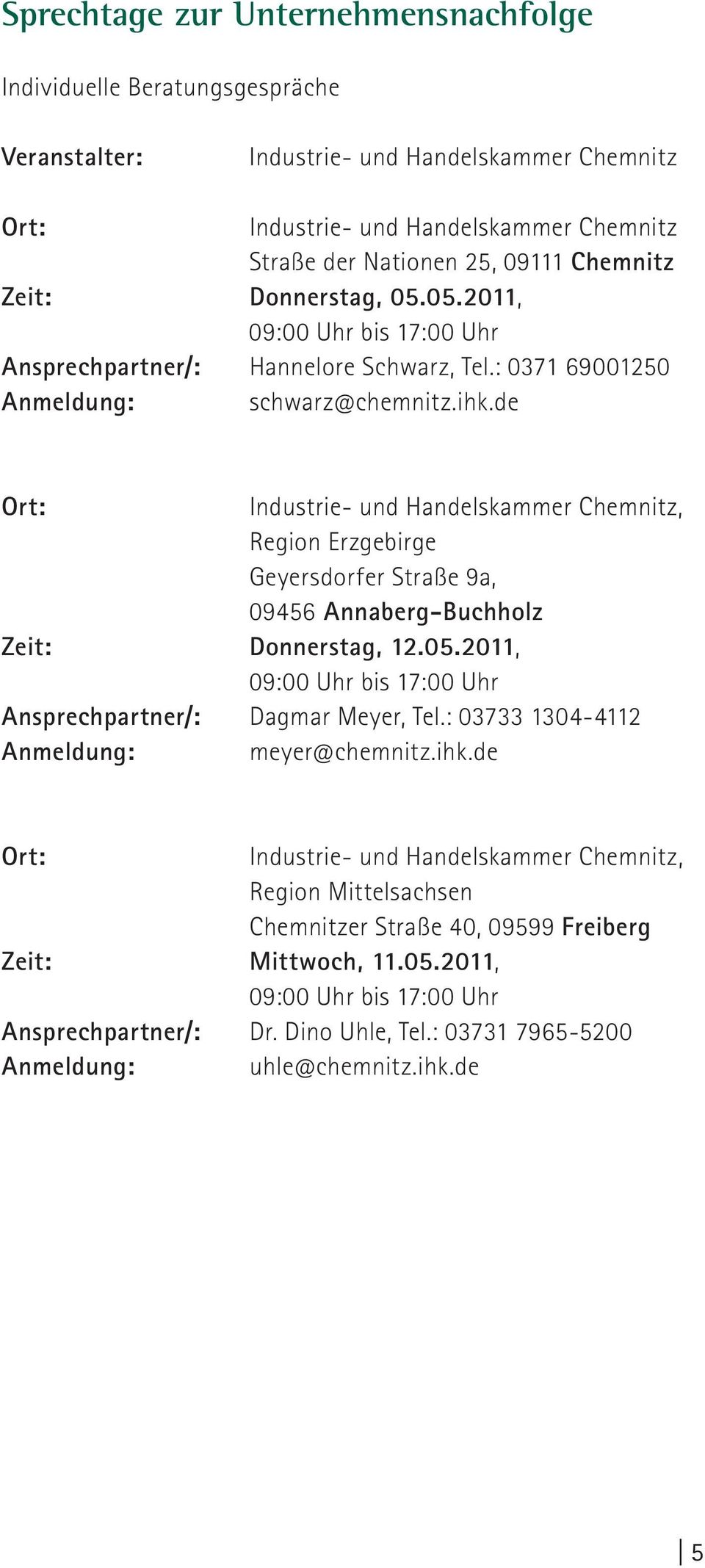de Industrie- und Handelskammer Chemnitz, Region Erzgebirge Geyersdorfer Straße 9a, 09456 Annaberg-Buchholz Zeit: Donnerstag, 12.05.2011, 09:00 Uhr bis 17:00 Uhr Ansprechpartner/: Dagmar Meyer, Tel.