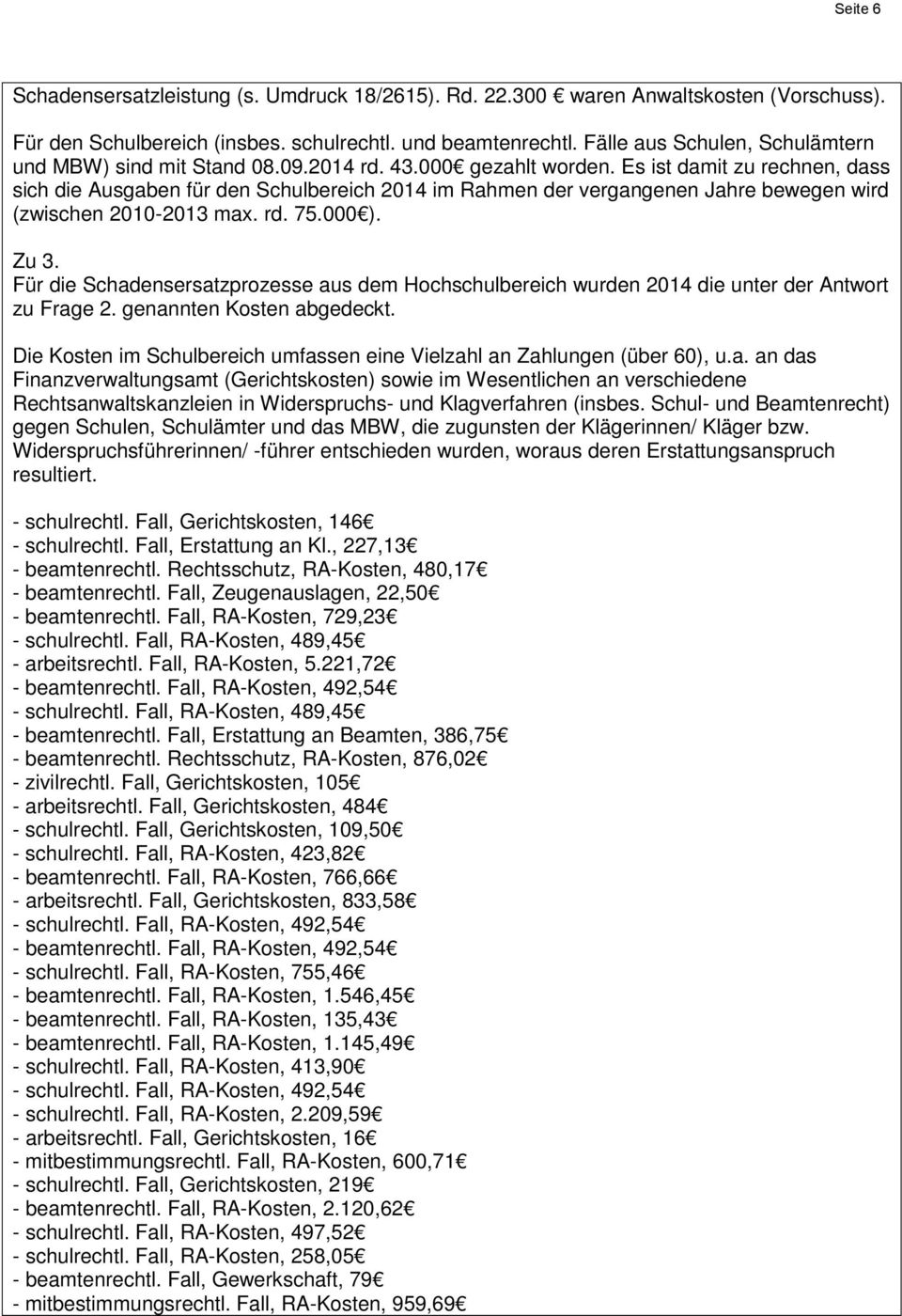 Es ist damit zu rechnen, dass sich die Ausgaben für den Schulbereich 2014 im Rahmen der vergangenen Jahre bewegen wird (zwischen 2010-2013 max. rd. 75.000 ). Zu 3.