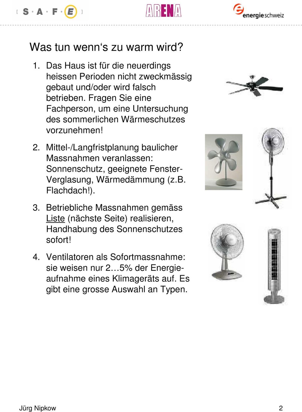 Mittel-/Langfristplanung baulicher Massnahmen veranlassen: Sonnenschutz, geeignete Fenster- Verglasung, Wärmedämmung (z.b. Flachdach!). 3.