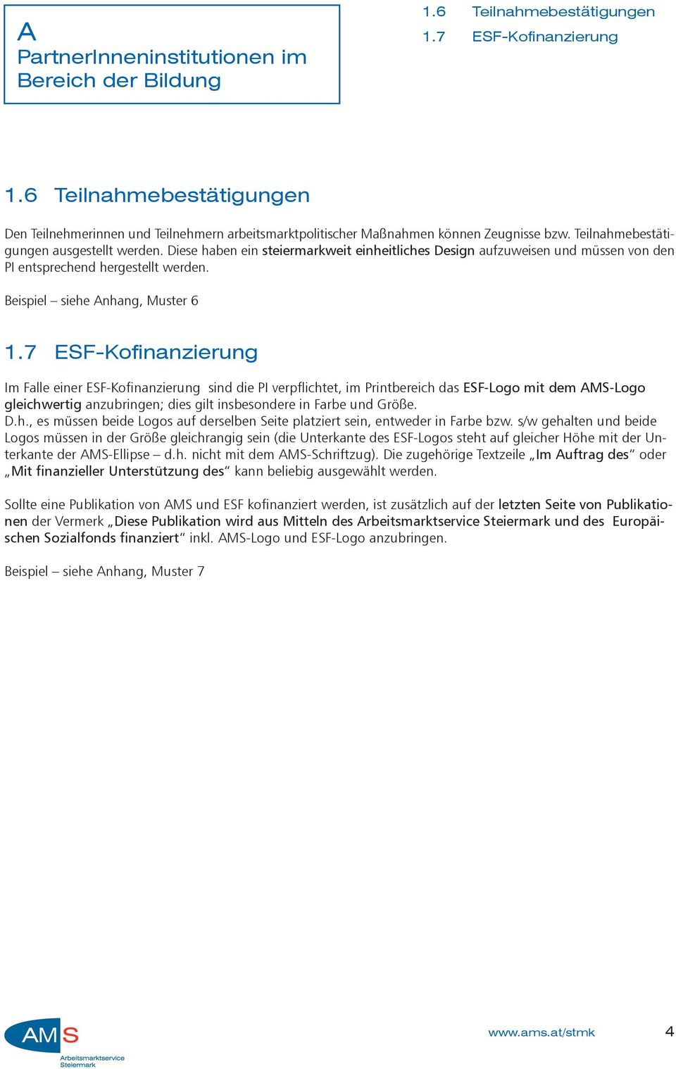 7 ESF-Kofinanzierung Im Falle einer ESF-Kofinanzierung sind die PI verpflichtet, im Printbereich das ESF-Logo mit dem AMS-Logo gleichwertig anzubringen; dies gilt insbesondere in Farbe und Größe. D.h., es müssen beide Logos auf derselben Seite platziert sein, entweder in Farbe bzw.