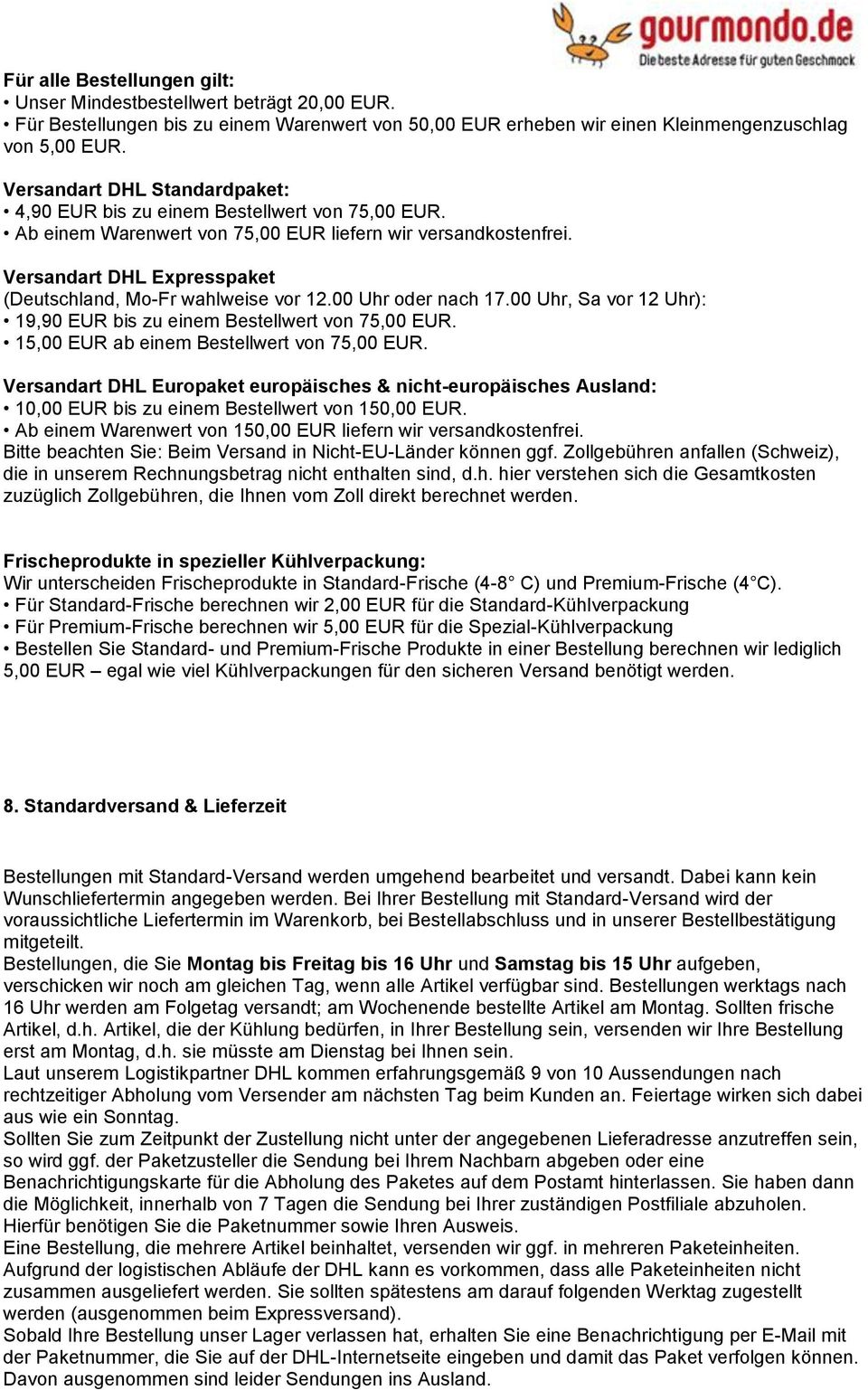Versandart DHL Expresspaket (Deutschland, Mo-Fr wahlweise vor 12.00 Uhr oder nach 17.00 Uhr, Sa vor 12 Uhr): 19,90 EUR bis zu einem Bestellwert von 75,00 EUR.