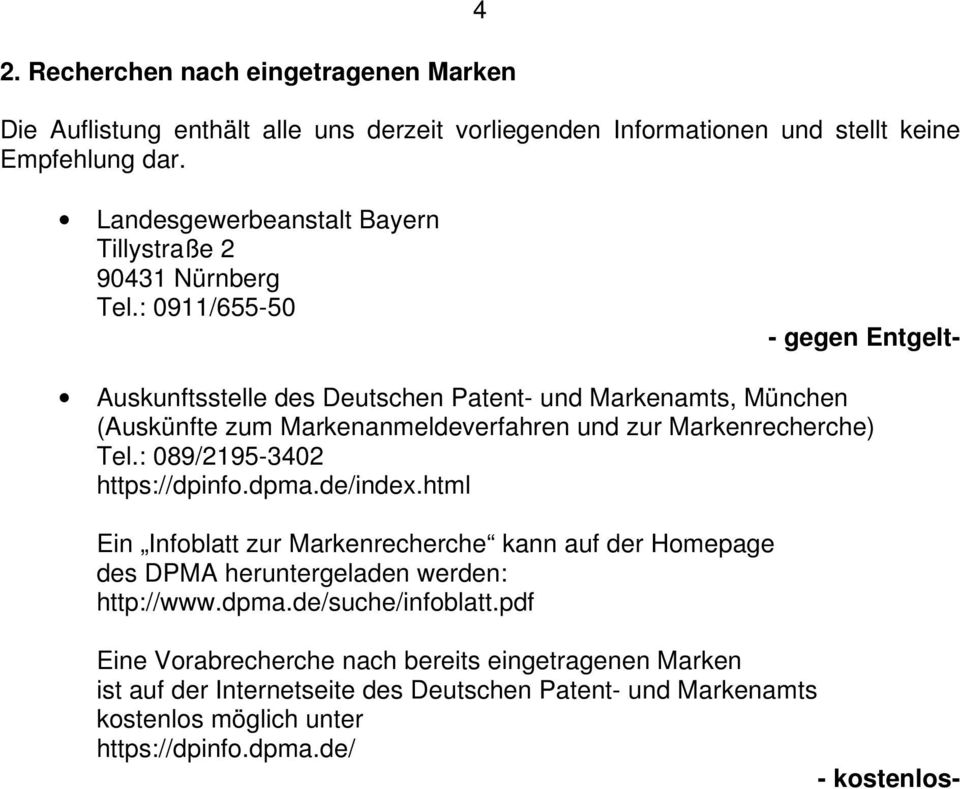 : 0911/655-50 - gegen Entgelt- Auskunftsstelle des Deutschen Patent- und Markenamts, München (Auskünfte zum Markenanmeldeverfahren und zur Markenrecherche) Tel.