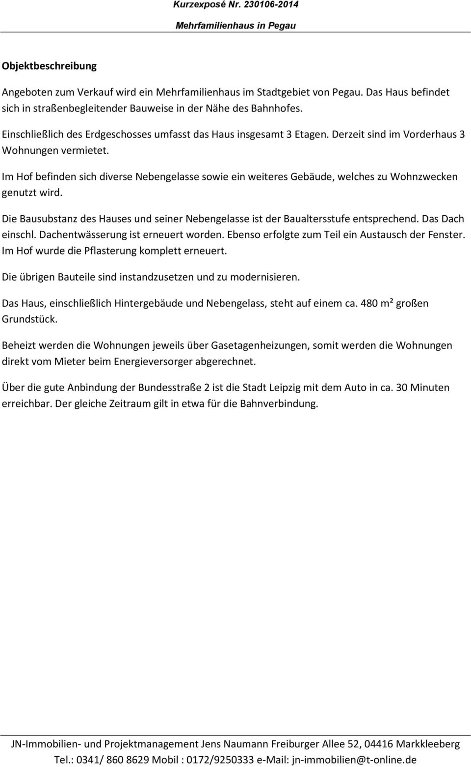 Im Hof befinden sich diverse Nebengelasse sowie ein weiteres Gebäude, welches zu Wohnzwecken genutzt wird. Die Bausubstanz des Hauses und seiner Nebengelasse ist der Baualtersstufe entsprechend.