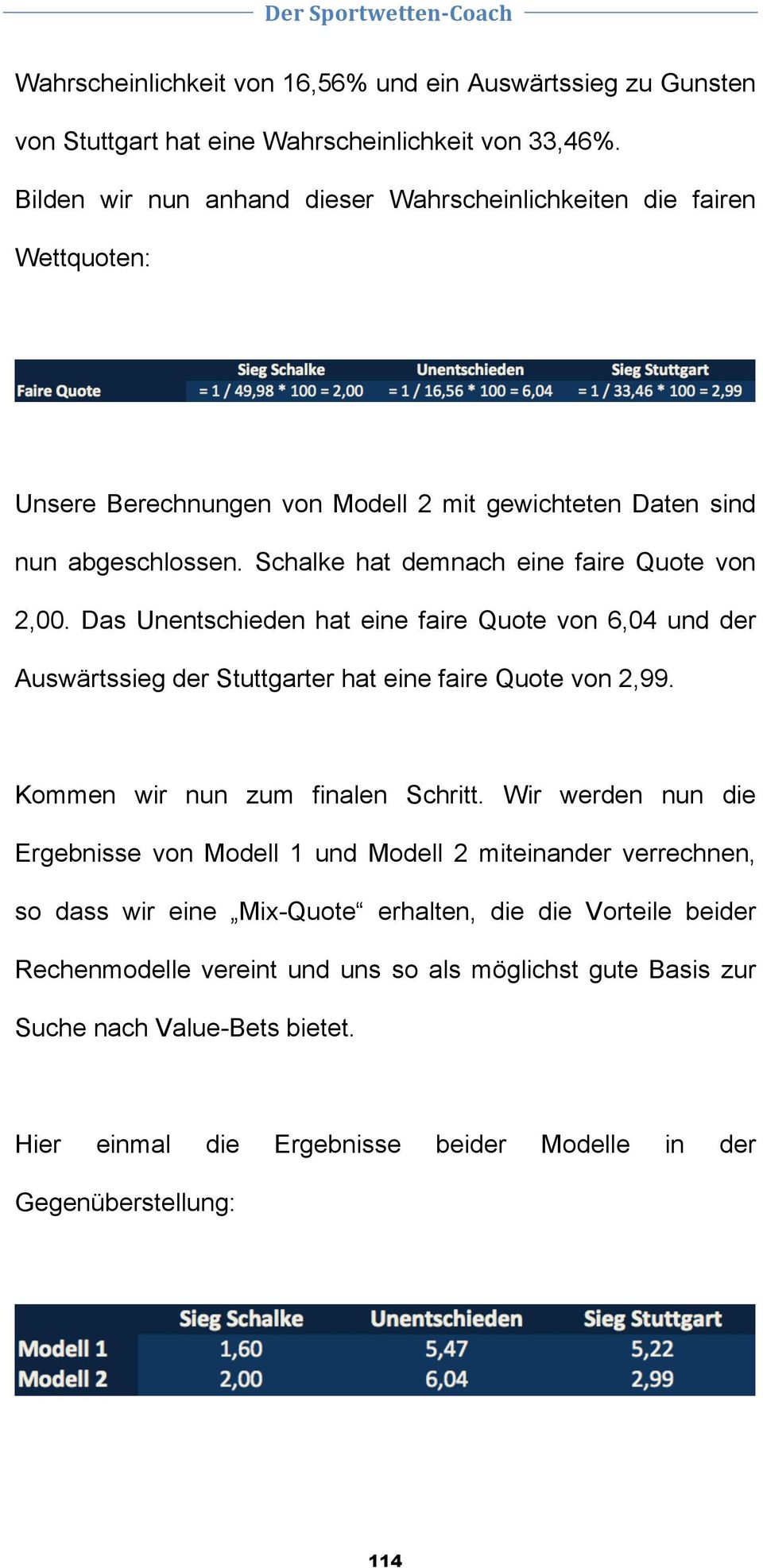 Schalke hat demnach eine faire Quote von 2,00. Das Unentschieden hat eine faire Quote von 6,04 und der Auswärtssieg der Stuttgarter hat eine faire Quote von 2,99.