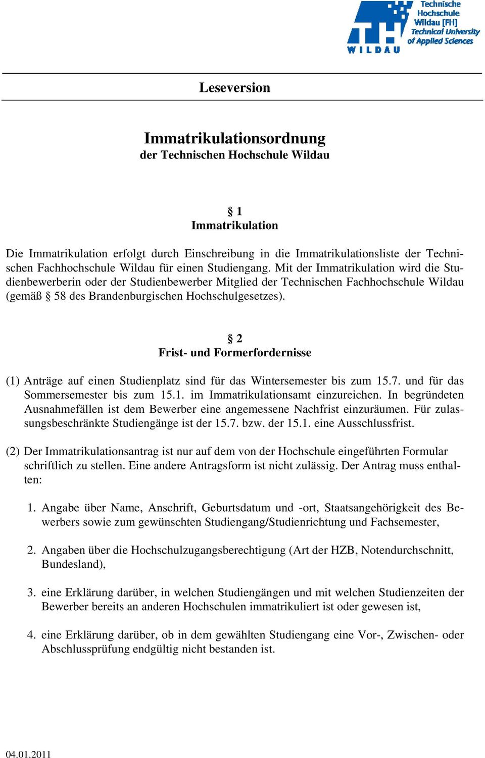 Mit der Immatrikulation wird die Studienbewerberin oder der Studienbewerber Mitglied der Technischen Fachhochschule Wildau (gemäß 58 des Brandenburgischen Hochschulgesetzes).
