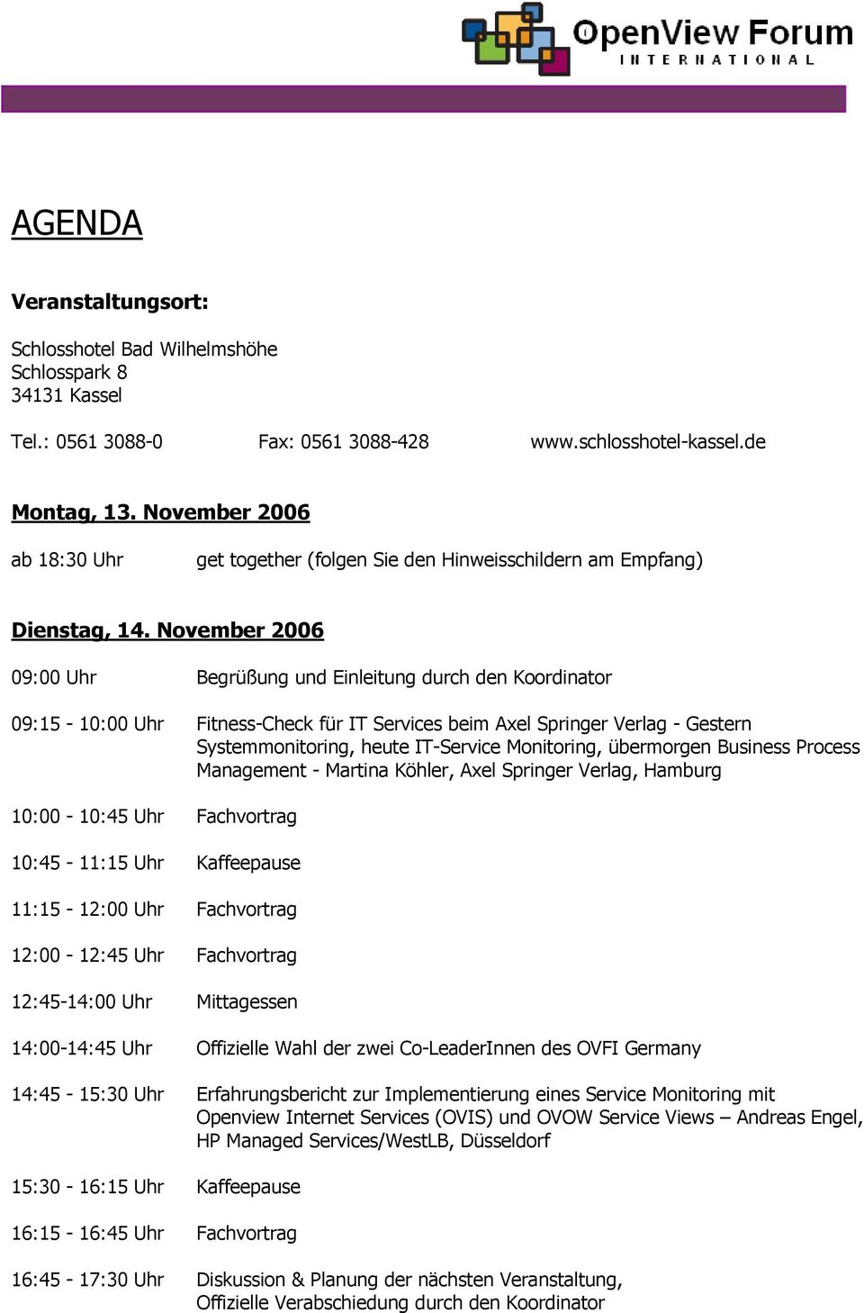 November 2006 09:00 Uhr Begrüßung und Einleitung durch den Koordinator 09:15-10:00 Uhr Fitness-Check für IT Services beim Axel Springer Verlag - Gestern Systemmonitoring, heute IT-Service Monitoring,