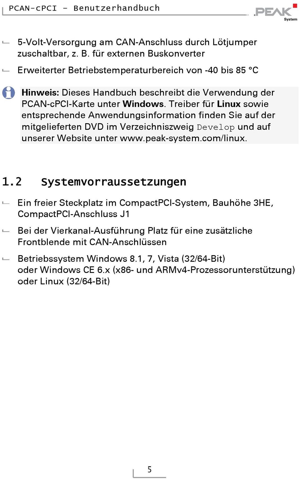 Treiber für Linux sowie entsprechende Anwendungsinformation finden Sie auf der mitgelieferten DVD im Verzeichniszweig Develop und auf unserer Website unter www.peak-system.com/linux. 1.