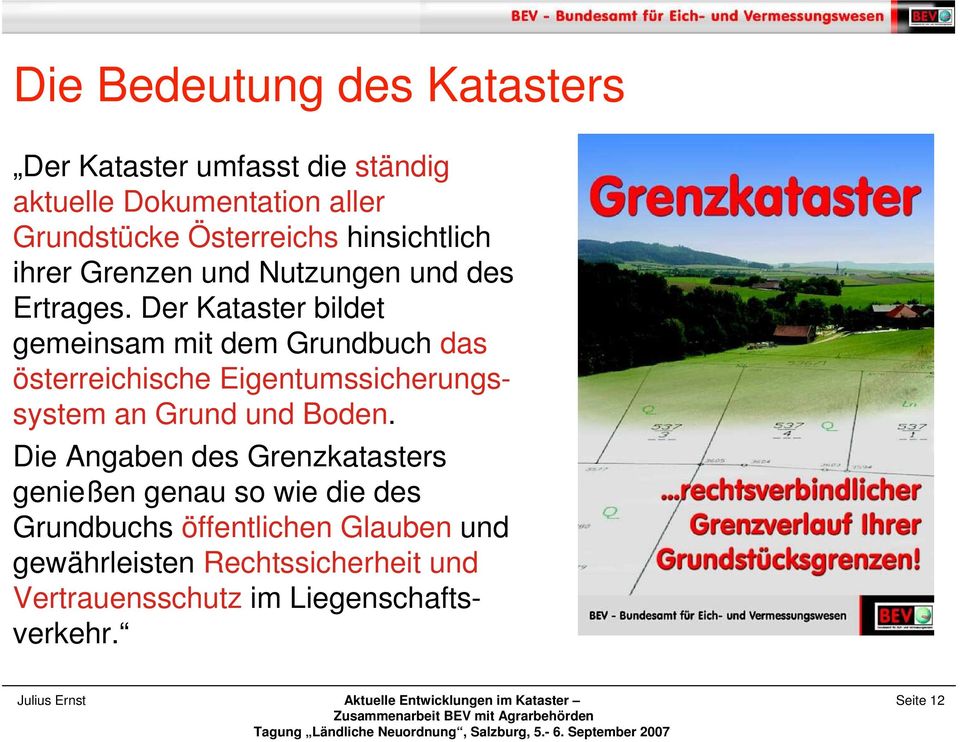 Der Kataster bildet gemeinsam mit dem Grundbuch das österreichische Eigentumssicherungssystem an Grund und Boden.