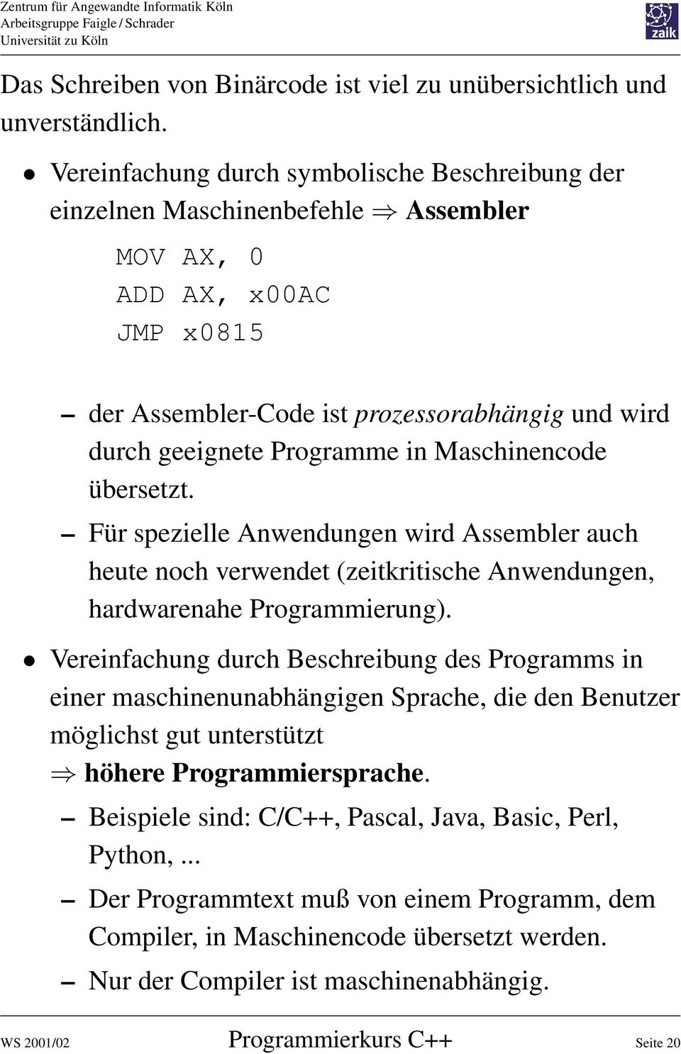 Maschinencode übersetzt. Für spezielle Anwendungen wird Assembler auch heute noch verwendet (zeitkritische Anwendungen, hardwarenahe Programmierung).