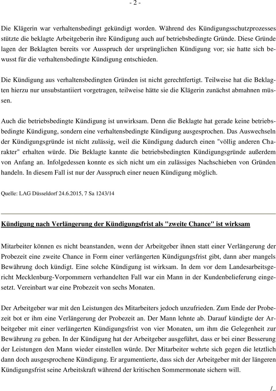 Die Kündigung aus verhaltensbedingten Gründen ist nicht gerechtfertigt. Teilweise hat die Beklagten hierzu nur unsubstantiiert vorgetragen, teilweise hätte sie die Klägerin zunächst abmahnen müssen.