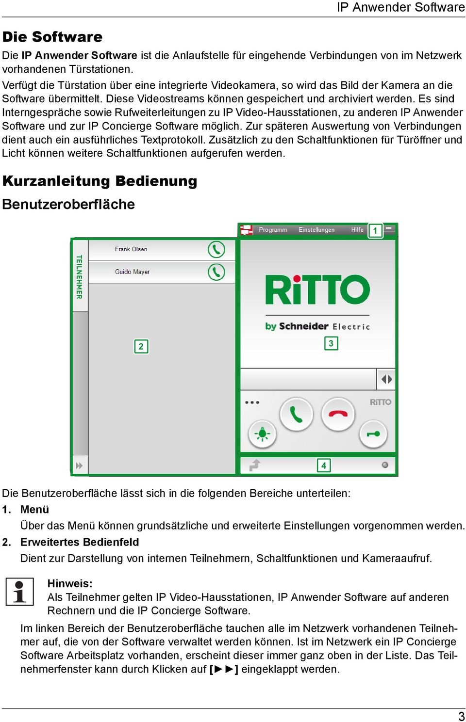 Es sind Interngespräche sowie Rufweiterleitungen zu IP Video-Hausstationen, zu anderen IP Anwender Software und zur IP Concierge Software möglich.