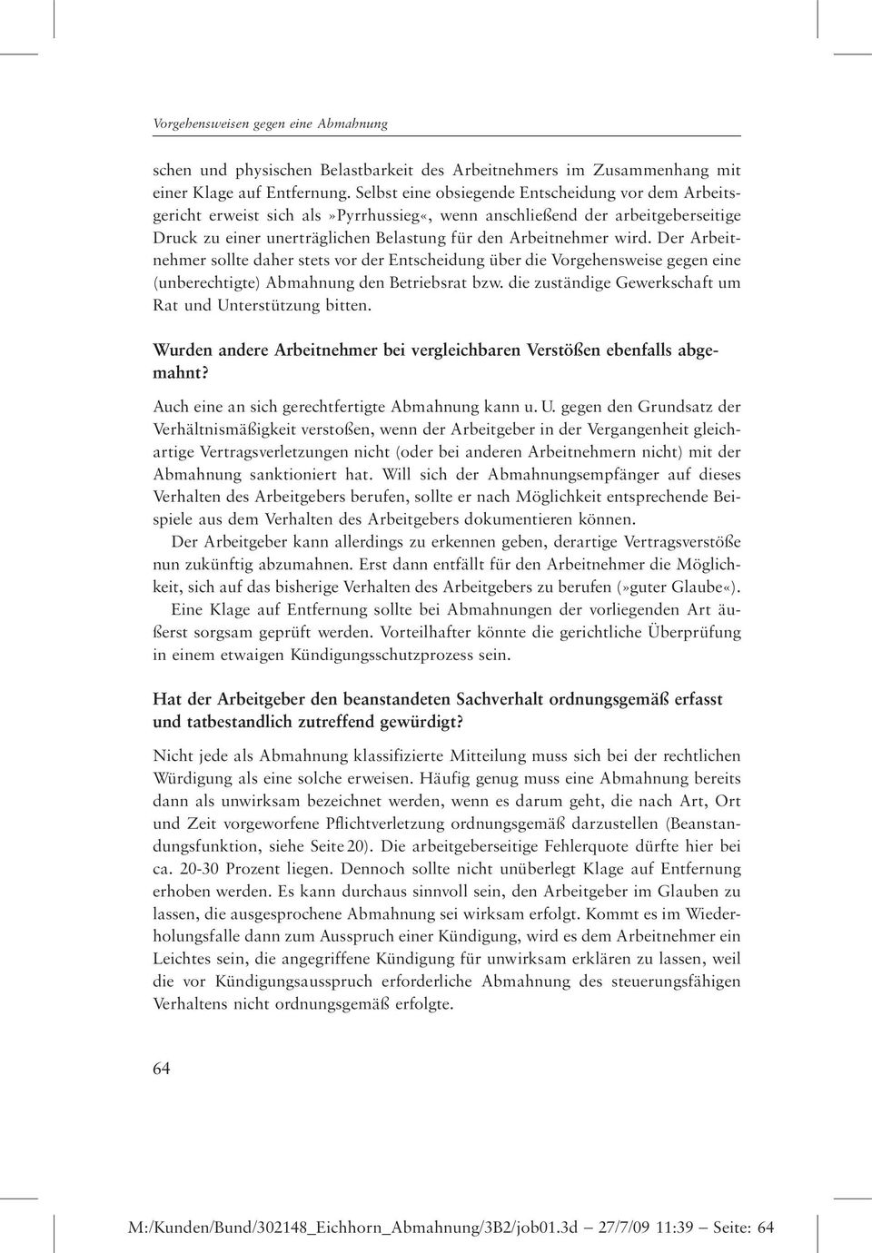 Der Arbeitnehmer sollte daher stets vor der Entscheidung über die Vorgehensweise gegen eine (unberechtigte) Abmahnung den Betriebsrat bzw. die zuständige Gewerkschaft um Rat und Unterstützung bitten.