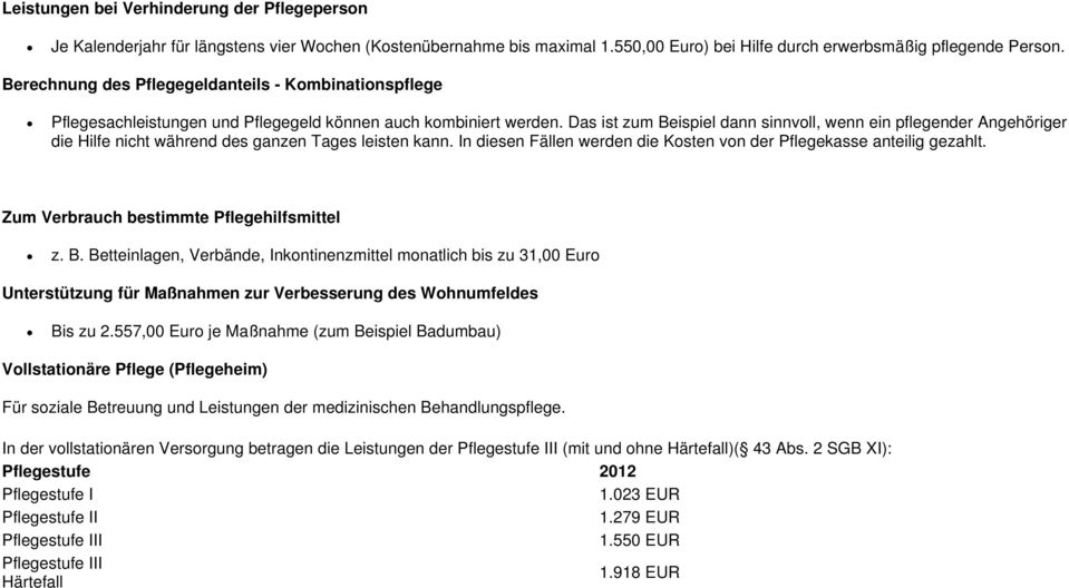 Das ist zum Beispiel dann sinnvoll, wenn ein pflegender Angehöriger die Hilfe nicht während des ganzen Tages leisten kann. In diesen Fällen werden die Kosten von der Pflegekasse anteilig gezahlt.