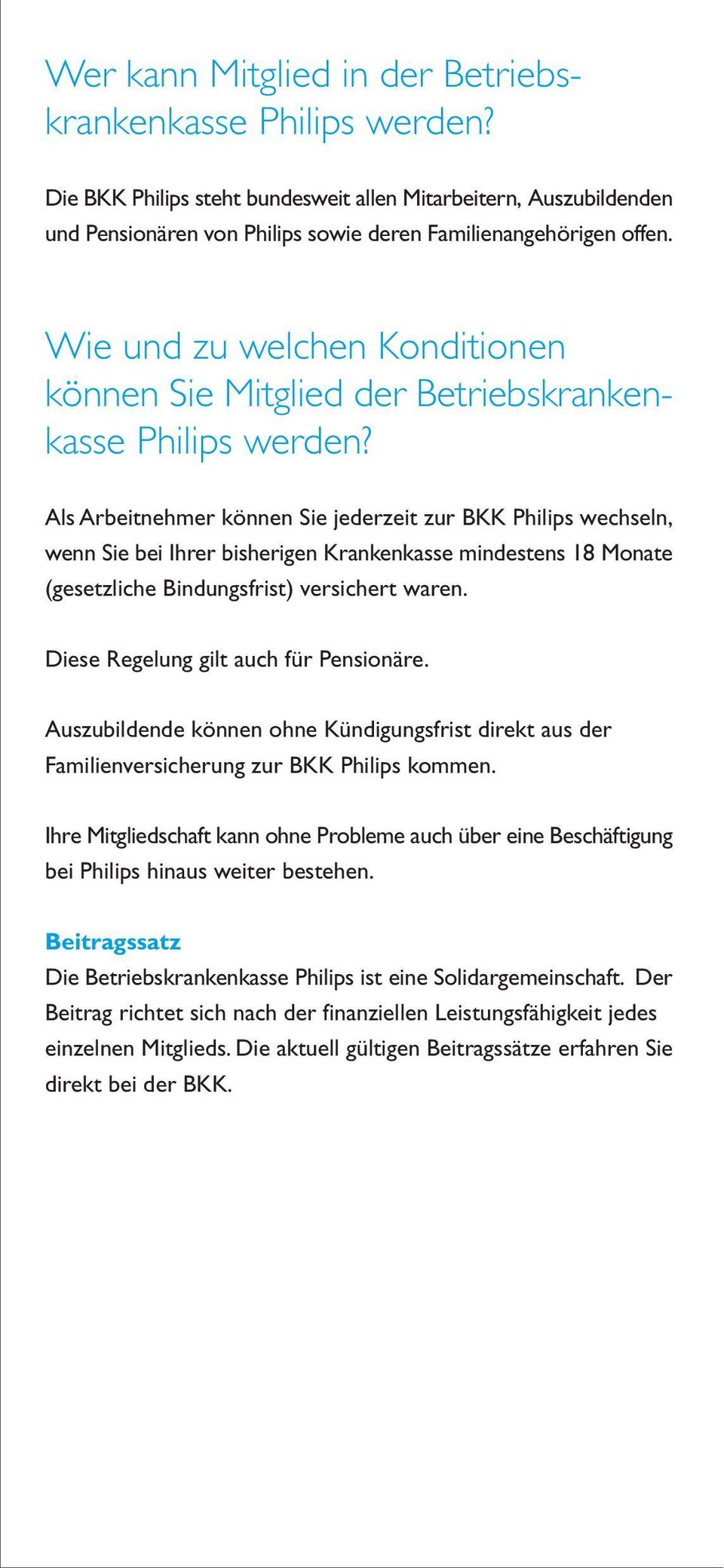 Als Arbeitnehmer können Sie jederzeit zur BKK Philips wechseln, wenn Sie bei Ihrer bisherigen Krankenkasse mindestens 18 Monate (gesetzliche Bindungsfrist) versichert waren.