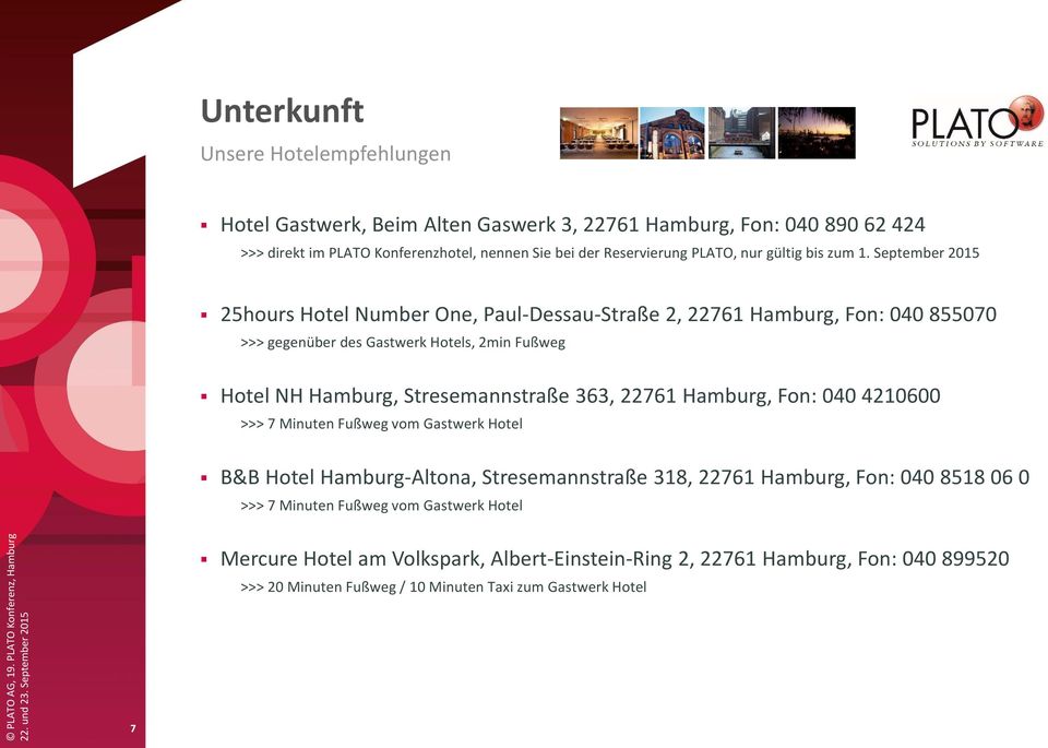 September 2015 25hours Hotel Number One, Paul-Dessau-Straße 2, 22761 Hamburg, Fon: 040 855070 >>> gegenüber des Gastwerk Hotels, 2min Fußweg Hotel NH Hamburg, Stresemannstraße 363,