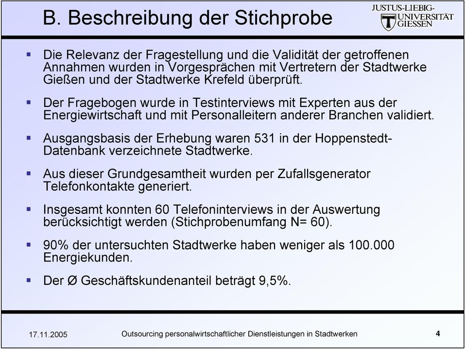 Ausgangsbasis der Erhebung waren 53 in der Hoppenstedt- Datenbank verzeichnete Stadtwerke. Aus dieser Grundgesamtheit wurden per Zufallsgenerator Telefonkontakte generiert.