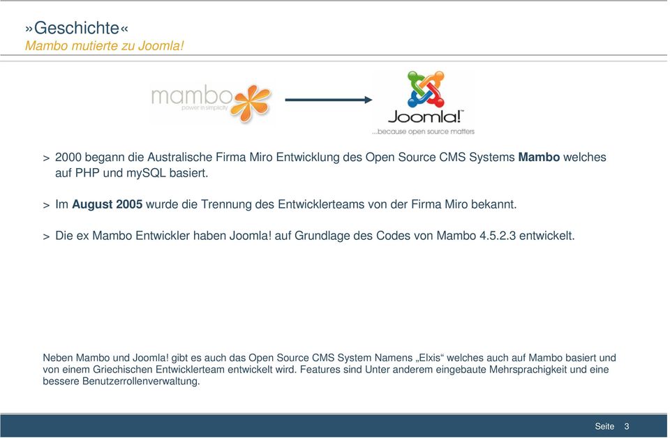 > Im August 2005 wurde die Trennung des Entwicklerteams von der Firma Miro bekannt. > Die ex Mambo Entwickler haben Joomla!