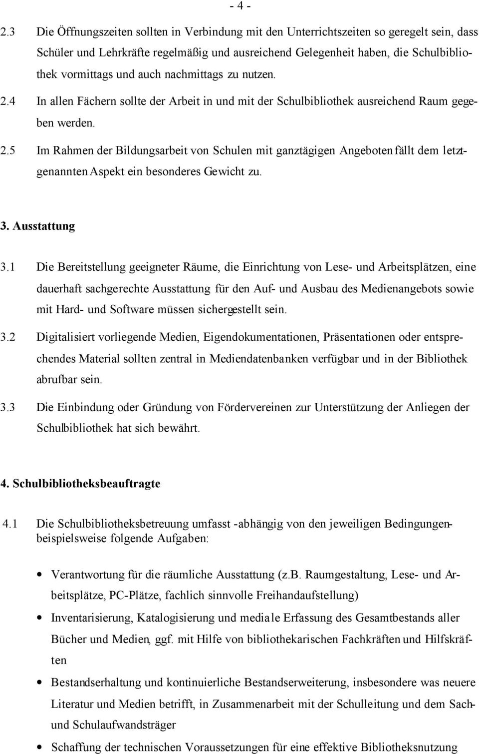 auch nachmittags zu nutzen. 2.4 In allen Fächern sollte der Arbeit in und mit der Schulbibliothek ausreichend Raum gegeben werden. 2.5 Im Rahmen der Bildungsarbeit von Schulen mit ganztägigen Angeboten fällt dem letztgenannten Aspekt ein besonderes Gewicht zu.