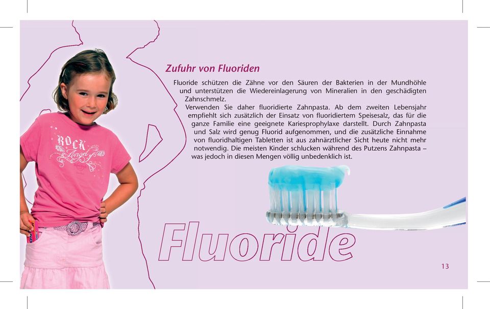 Ab dem zweiten Lebensjahr empfiehlt sich zusätzlich der Einsatz von fluoridiertem Speisesalz, das für die ganze Familie eine geeignete g Kariesprophylaxe p darstellt.