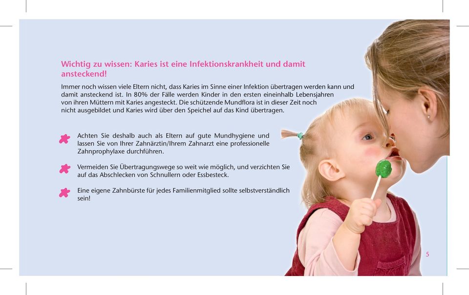 Die schützende Mundflora ist in dieser Zeit noch nicht ausgebildet und Karies wird über den Speichel auf das Kind übertragen.