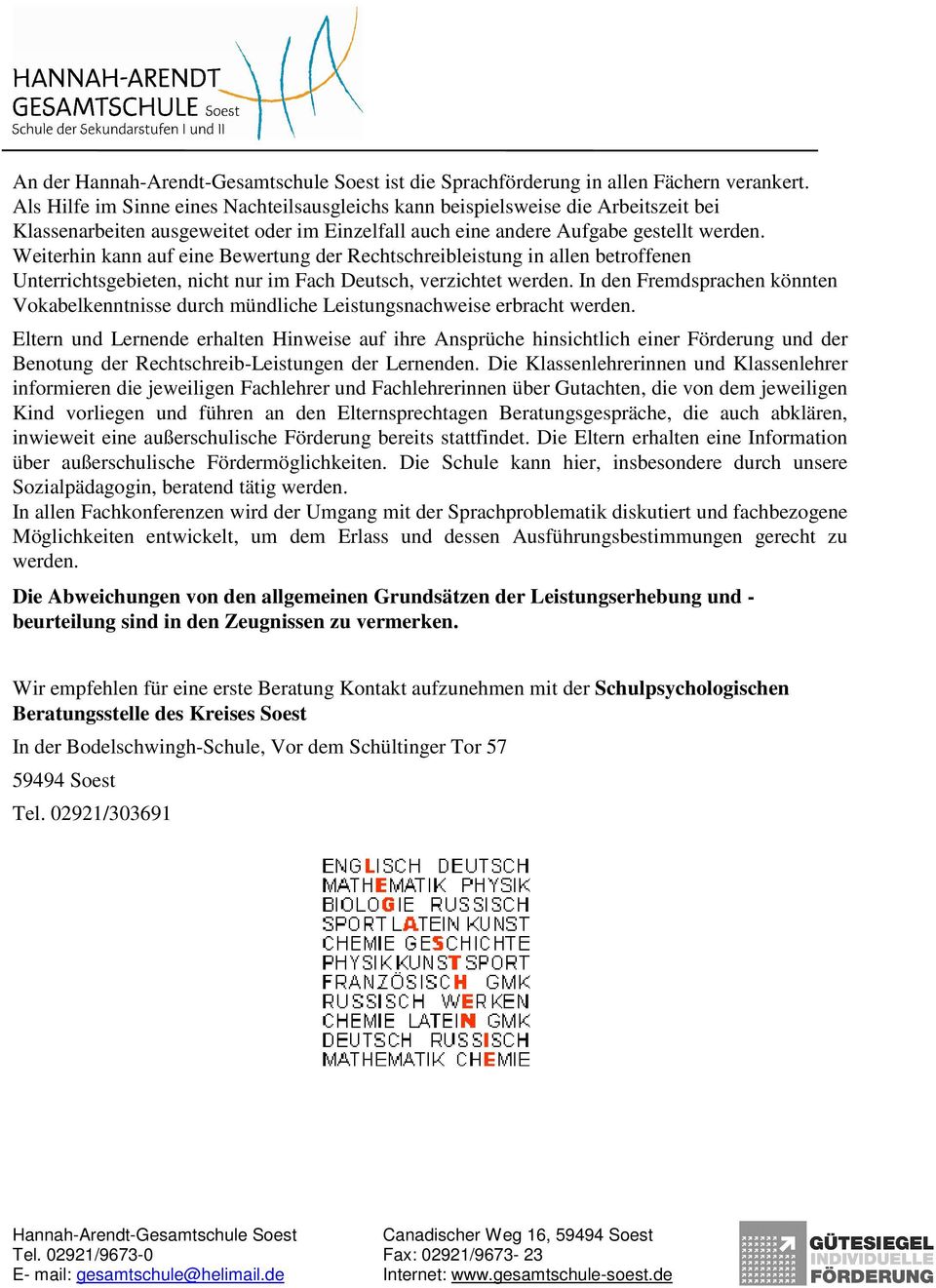 Weiterhin kann auf eine Bewertung der Rechtschreibleistung in allen betroffenen Unterrichtsgebieten, nicht nur im Fach Deutsch, verzichtet werden.