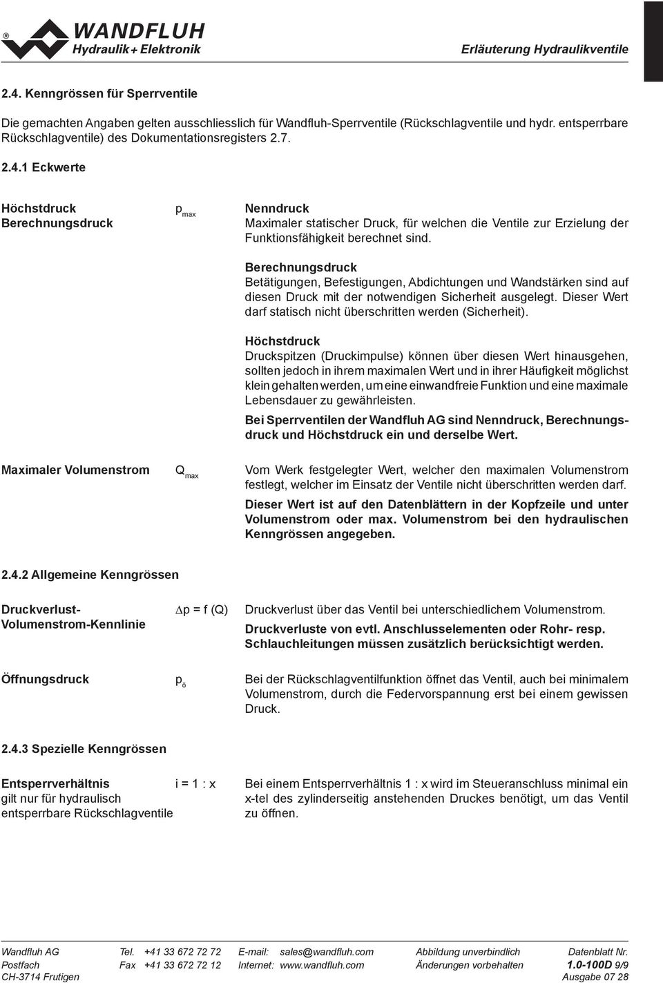 Betätigungen, Befestigungen, Abdichtungen und Wandstärken sind auf diesen Druck mit der notwendigen Sicherheit ausgelegt. Dieser Wert darf statisch nicht überschritten werden (Sicherheit).