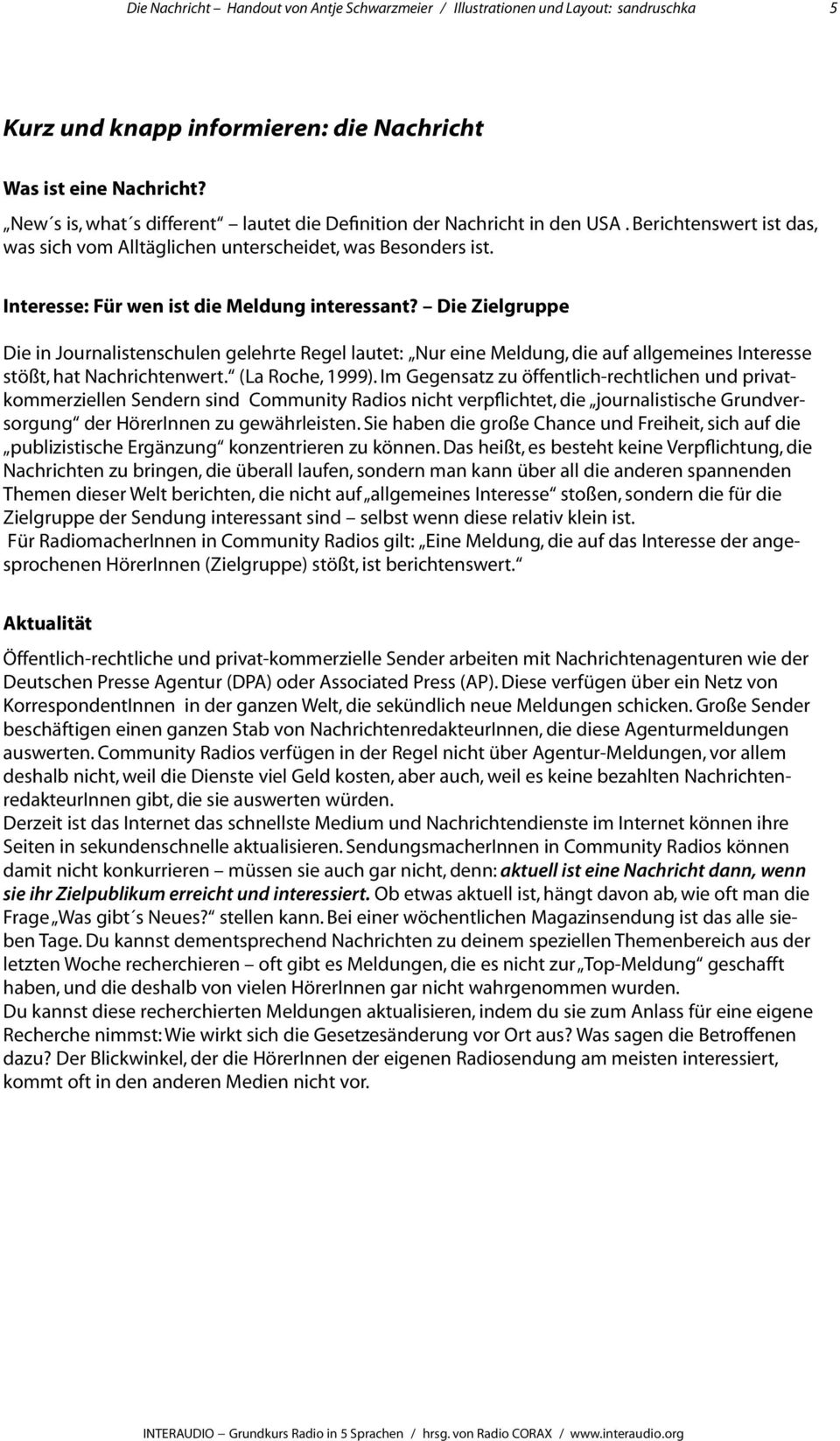 Interesse: Für wen ist die Meldung interessant? Die Zielgruppe Die in Journalistenschulen gelehrte Regel lautet: Nur eine Meldung, die auf allgemeines Interesse stößt, hat Nachrichtenwert.