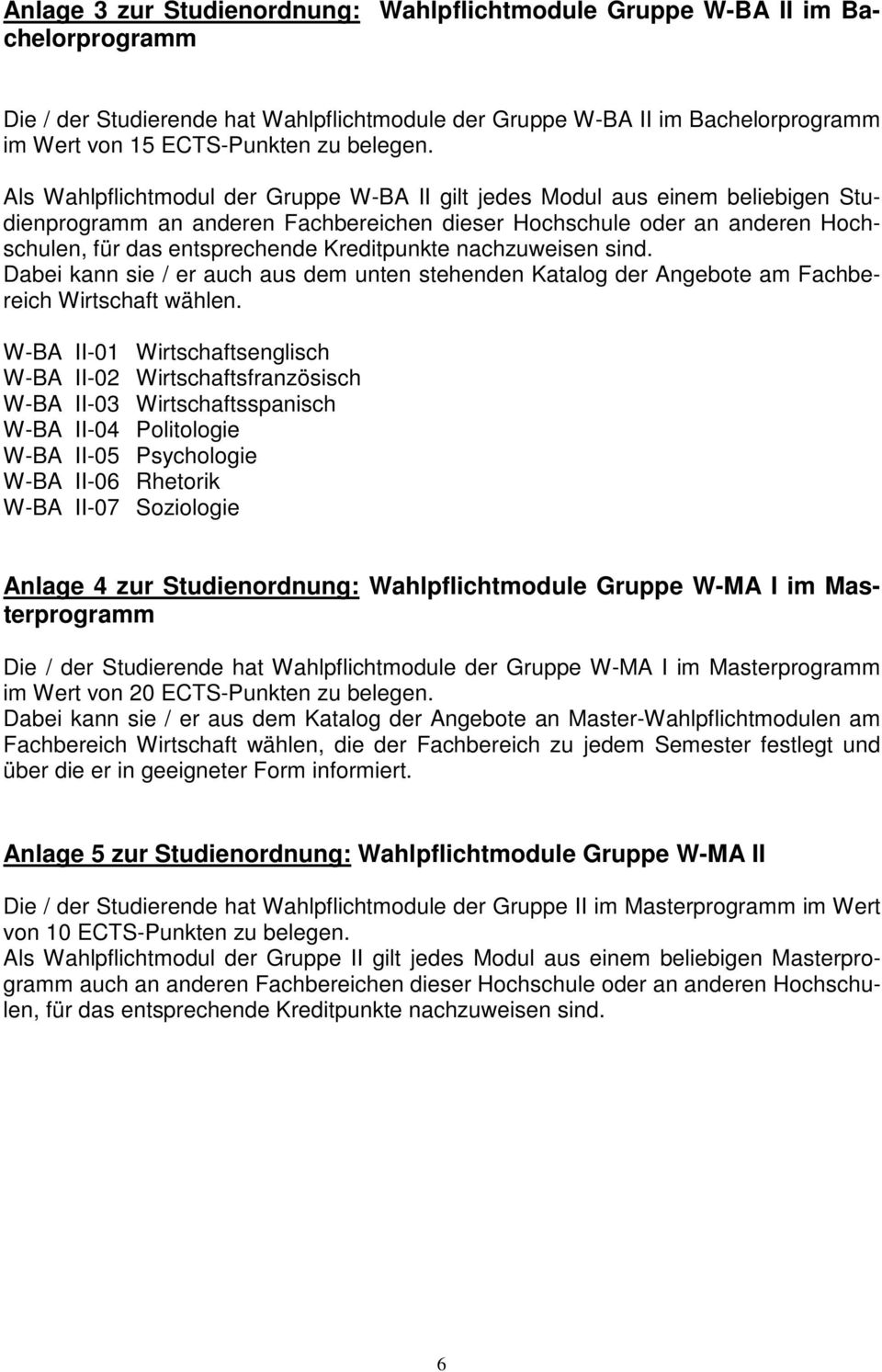 Als Wahlpflichtmodul der Gruppe W-BA II gilt jedes Modul aus einem beliebigen Studienprogramm an anderen Fachbereichen dieser Hochschule oder an anderen Hochschulen, für das entsprechende