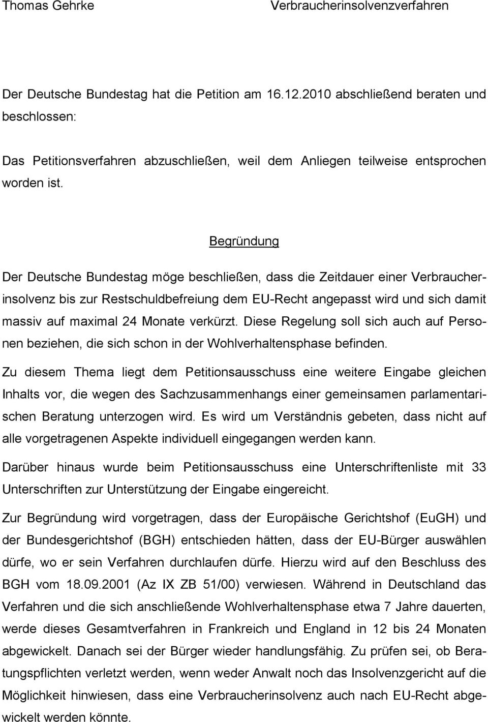 Begründung Der Deutsche Bundestag möge beschließen, dass die Zeitdauer einer Verbraucherinsolvenz bis zur Restschuldbefreiung dem EU-Recht angepasst wird und sich damit massiv auf maximal 24 Monate